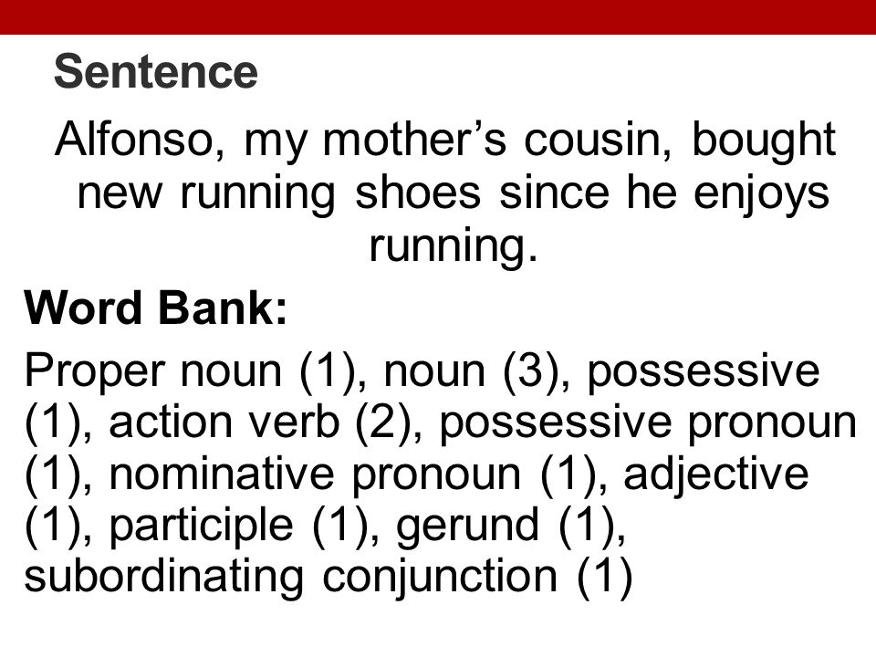 Sentence Alfonso, my mother’s cousin, bought new running shoes since he enjoys running. Word Bank: