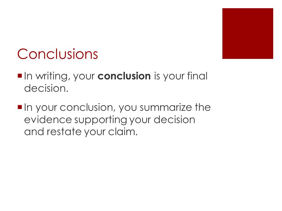 Conclusions In writing, your conclusion is your final decision.