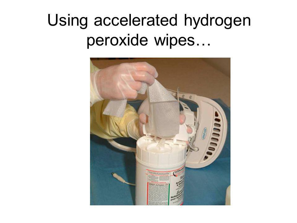 Using accelerated hydrogen peroxide wipes…