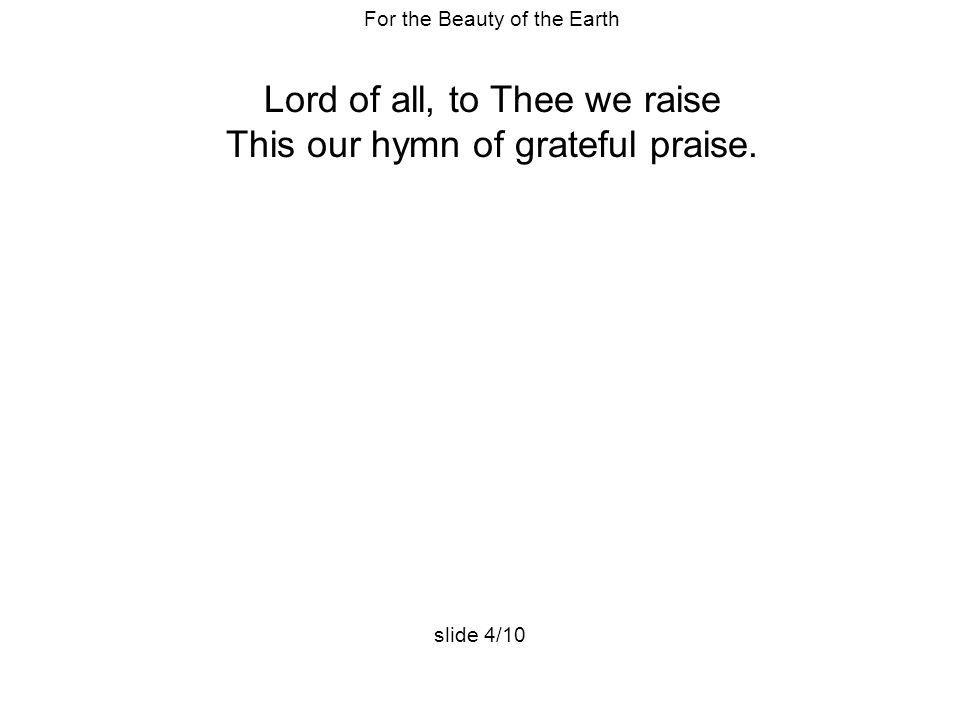 Lord of all, to Thee we raise This our hymn of grateful praise.