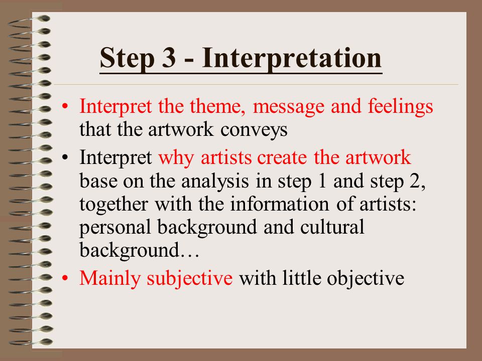 Step 3 - Interpretation Interpret the theme, message and feelings that the artwork conveys.