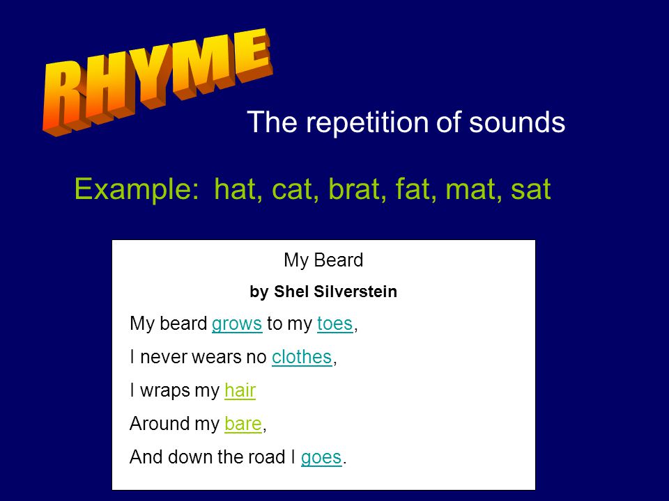 RHYME The repetition of sounds Example: hat, cat, brat, fat, mat, sat