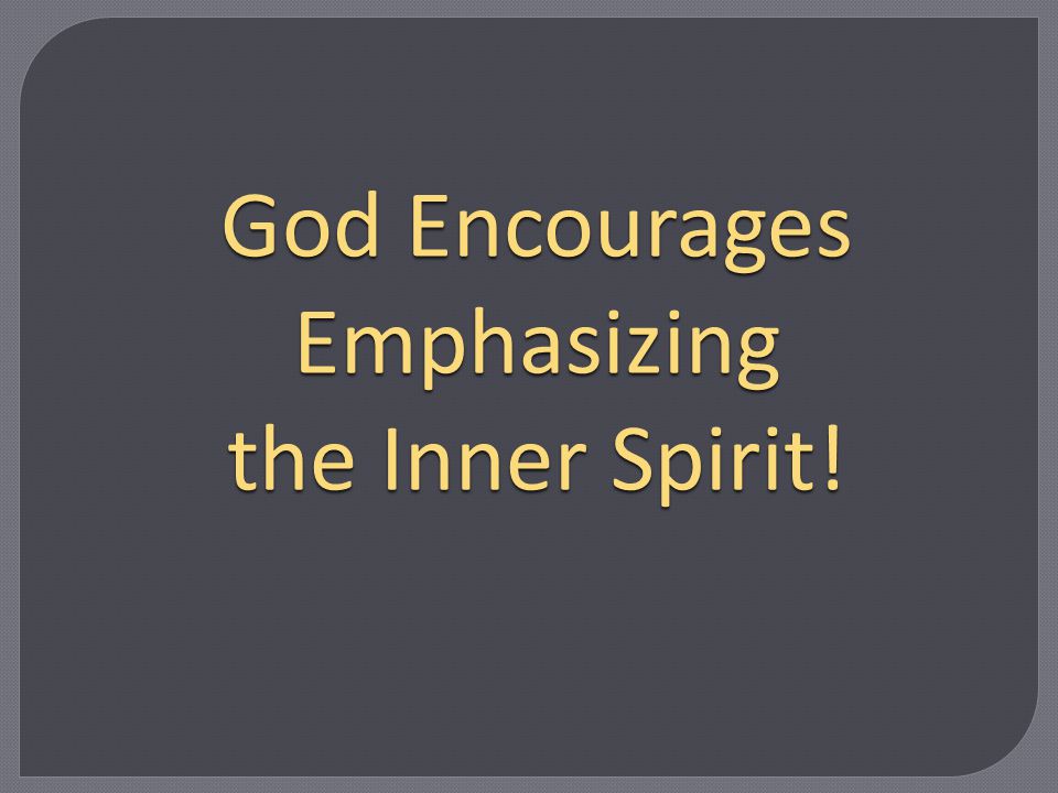 God Encourages Emphasizing the Inner Spirit!