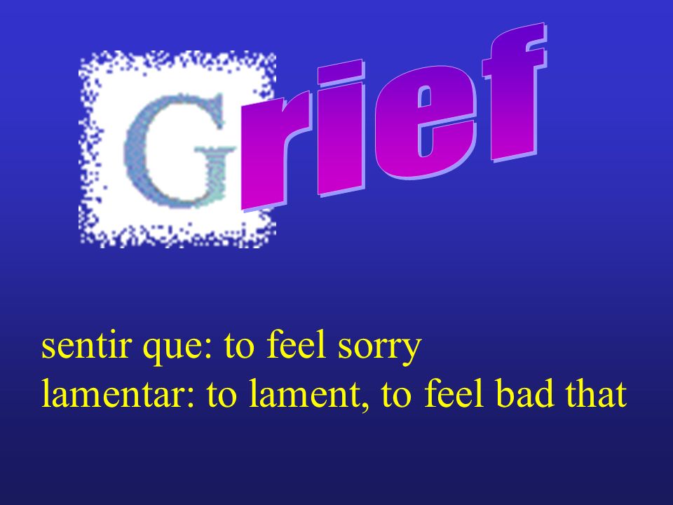 sentir que: to feel sorry lamentar: to lament, to feel bad that