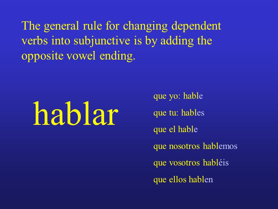 The general rule for changing dependent verbs into subjunctive is by adding the opposite vowel ending.