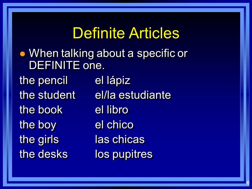 Definite Articles When talking about a specific or DEFINITE one.