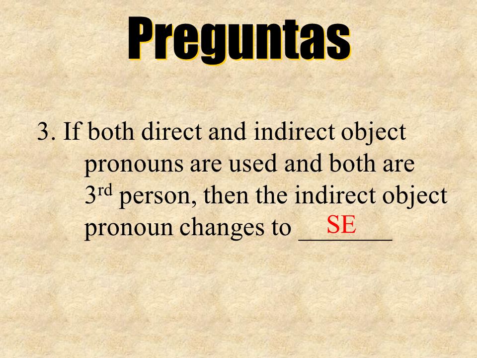 Preguntas 3. If both direct and indirect object pronouns are used and both are 3rd person, then the indirect object pronoun changes to _______.
