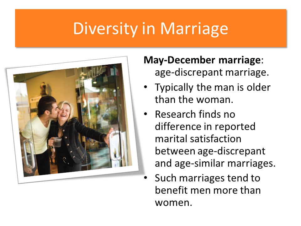 Diversity in Marriage May-December marriage: age-discrepant marriage.