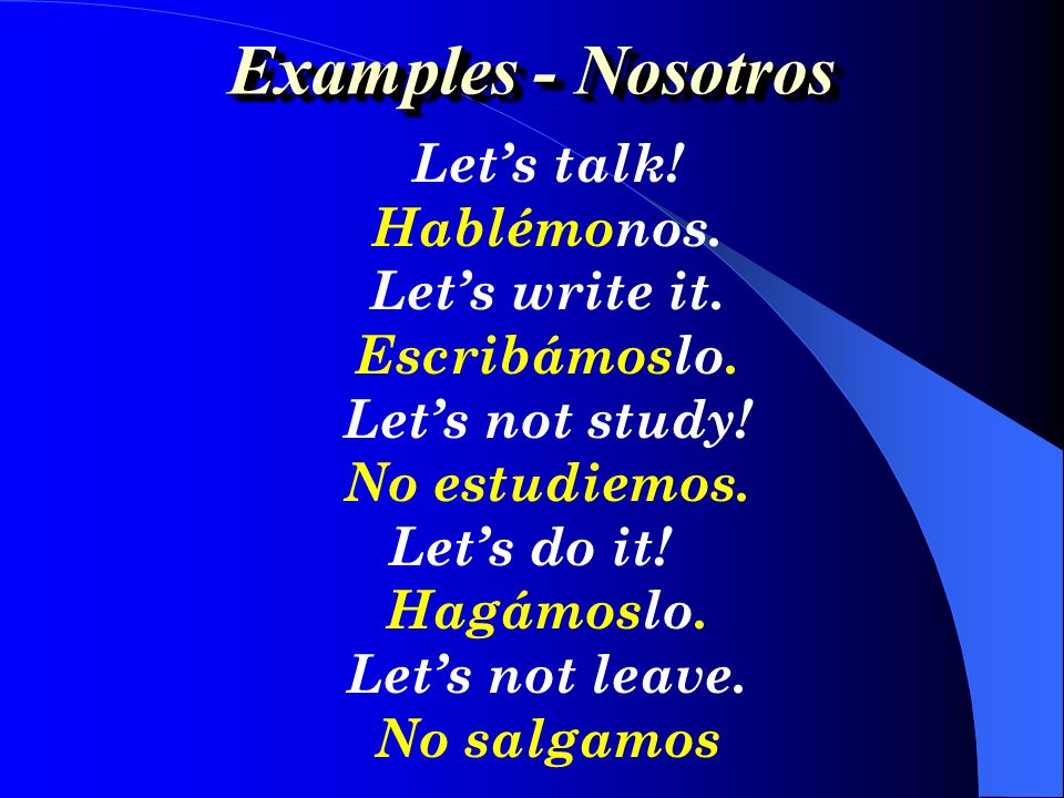 Examples - Nosotros Let’s talk! Hablémonos. Let’s write it.