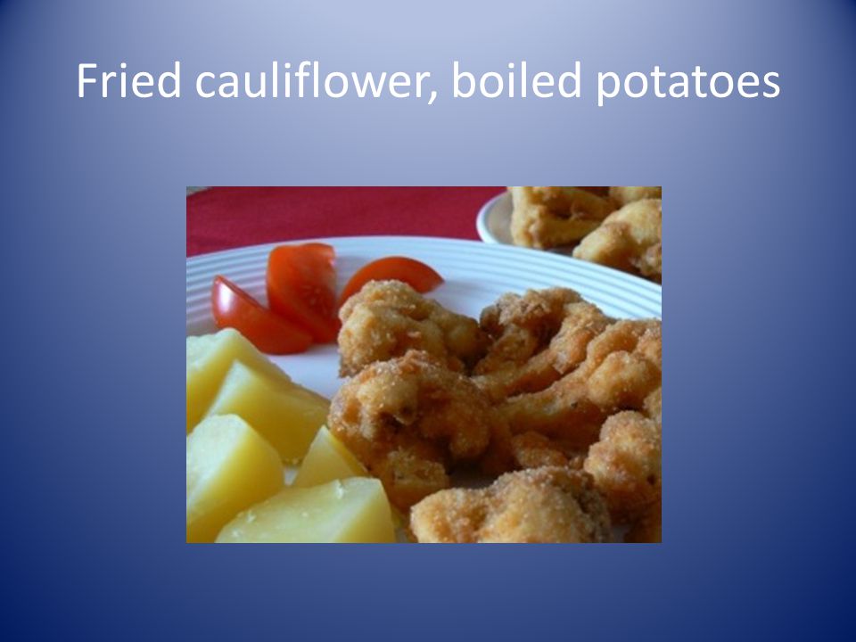 Fried cauliflower, boiled potatoes