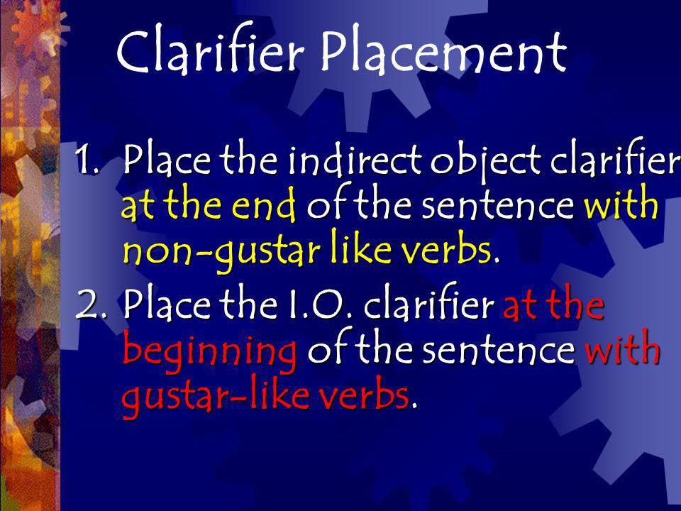 Clarifier Placement Place the indirect object clarifier at the end of the sentence with non-gustar like verbs.
