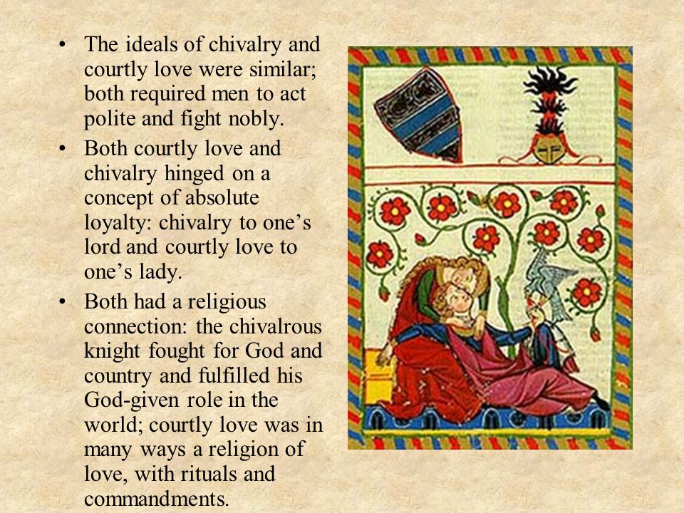 The ideals of chivalry and courtly love were similar; both required men to act polite and fight nobly.