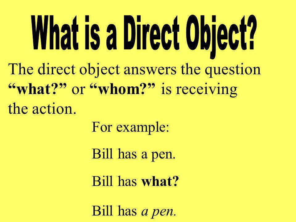 The direct object answers the question what or whom is receiving