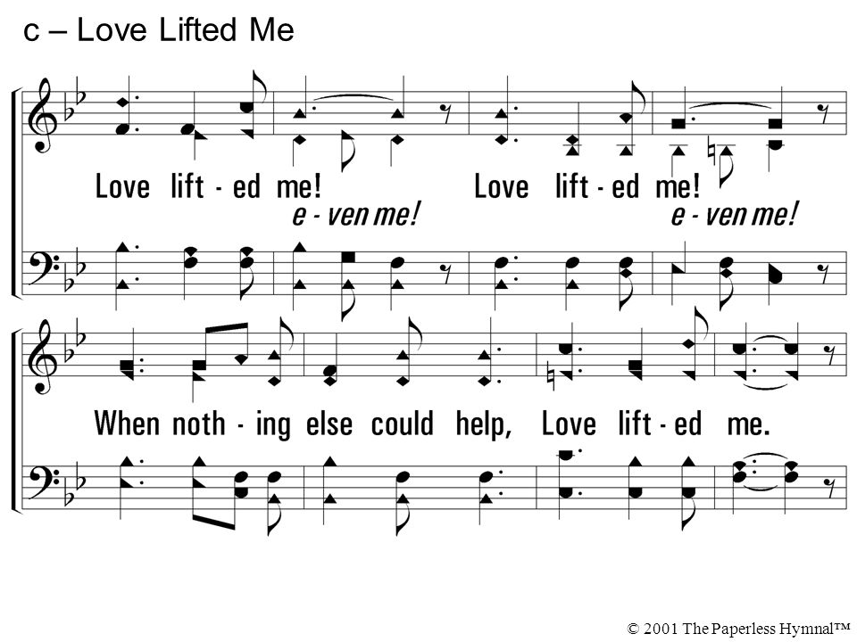 c – Love Lifted Me Love lifted me! When nothing else could help,