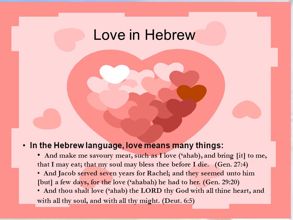 Love in Hebrew In the Hebrew language, love means many things: