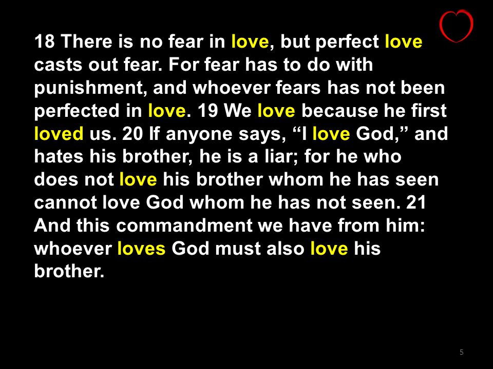 18 There is no fear in love, but perfect love casts out fear