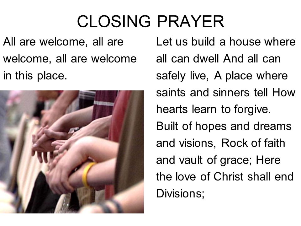 CLOSING PRAYER All are welcome, all are welcome, all are welcome