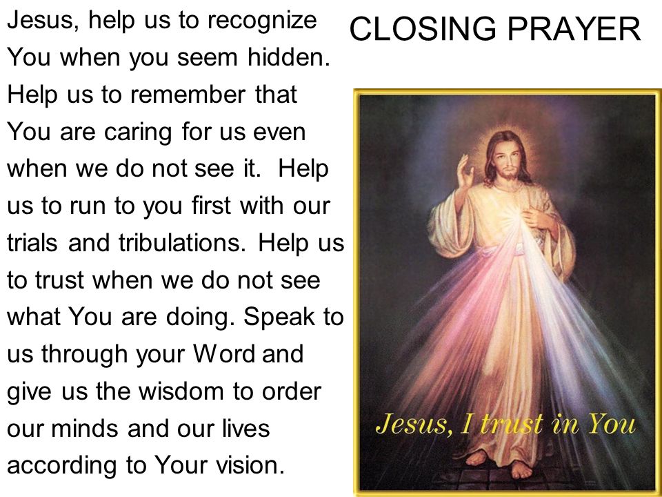 CLOSING PRAYER Jesus, help us to recognize You when you seem hidden.