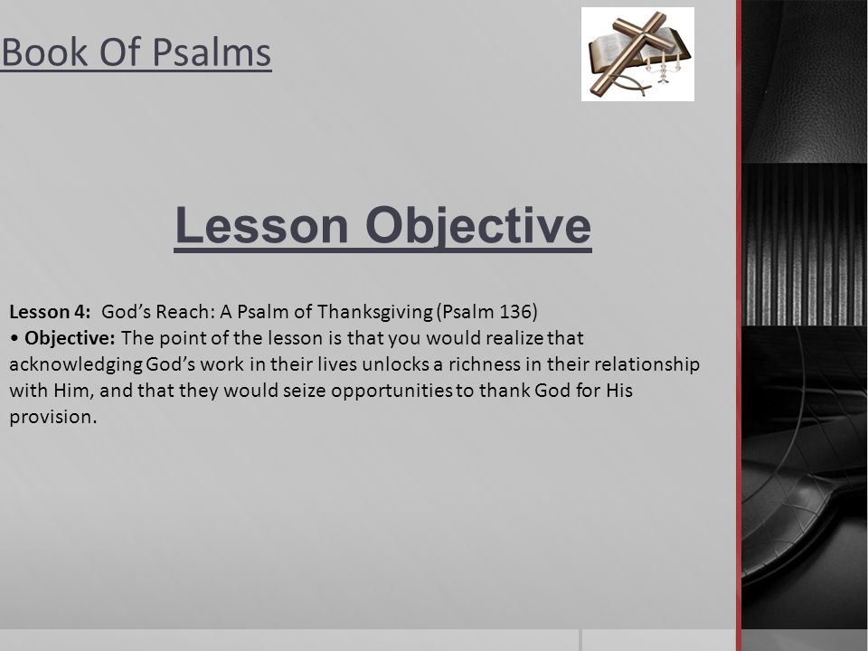 Lesson Objective Lesson 4: God’s Reach: A Psalm of Thanksgiving (Psalm 136)