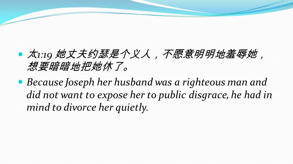 太1:19 她丈夫约瑟是个义人，不愿意明明地羞辱她，想要暗暗地把她休了。
