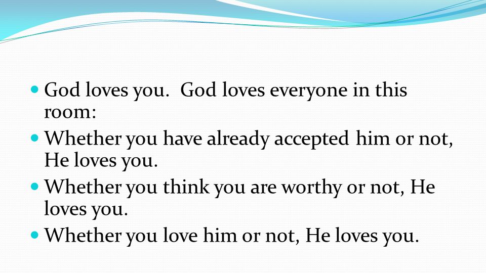 God loves you. God loves everyone in this room:
