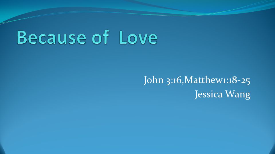 John 3:16,Matthew1:18-25 Jessica Wang