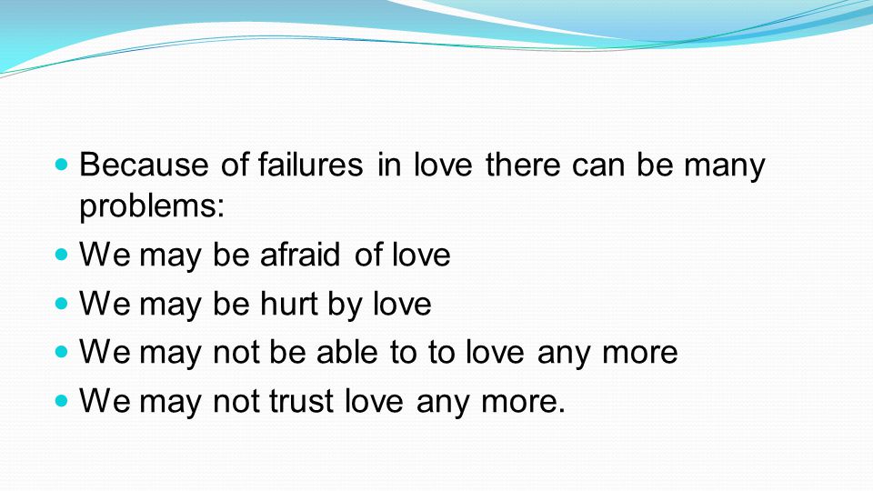 Because of failures in love there can be many problems:
