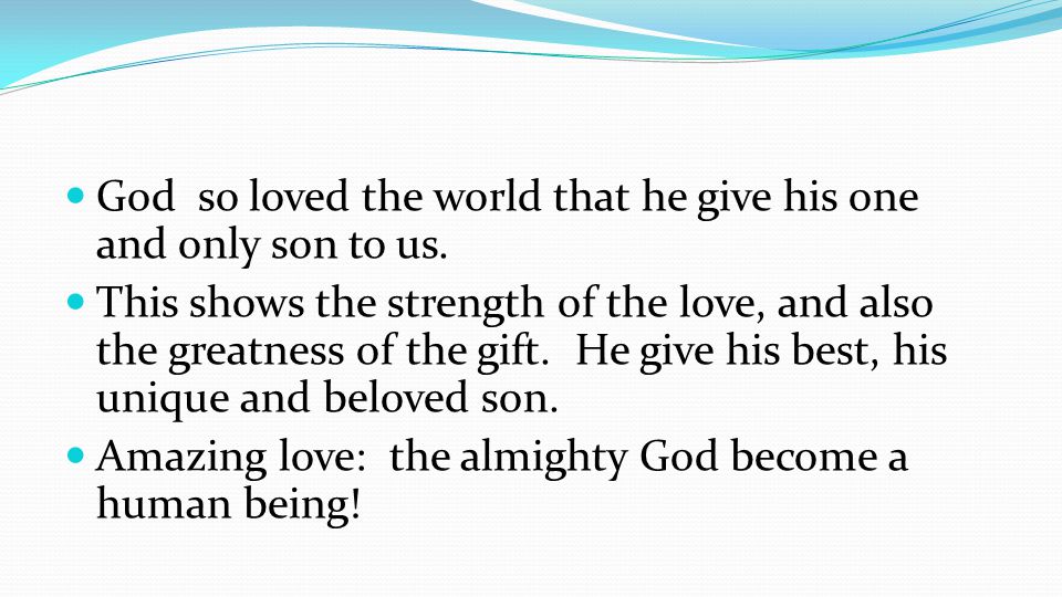 God so loved the world that he give his one and only son to us.