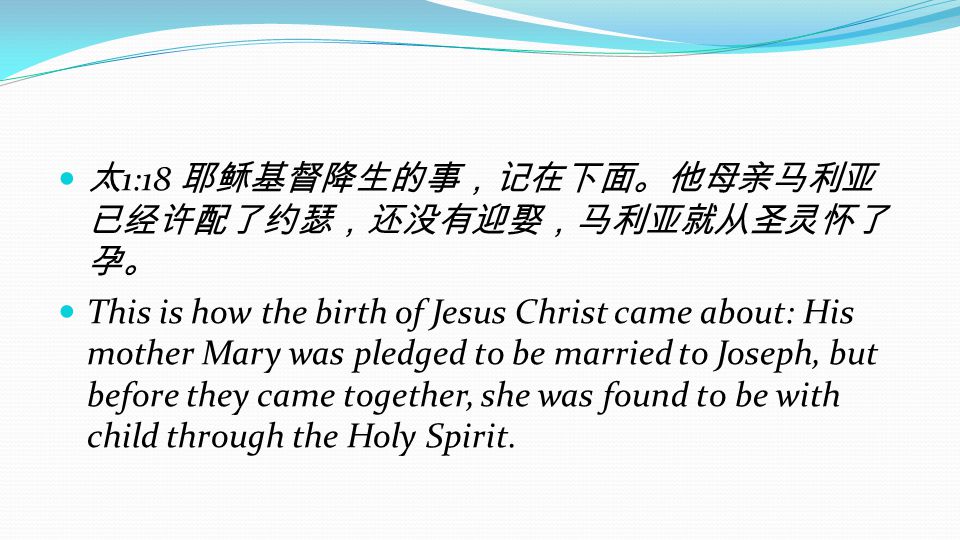 太1:18 耶稣基督降生的事，记在下面。他母亲马利亚已经许配了约瑟，还没有迎娶，马利亚就从圣灵怀了孕。