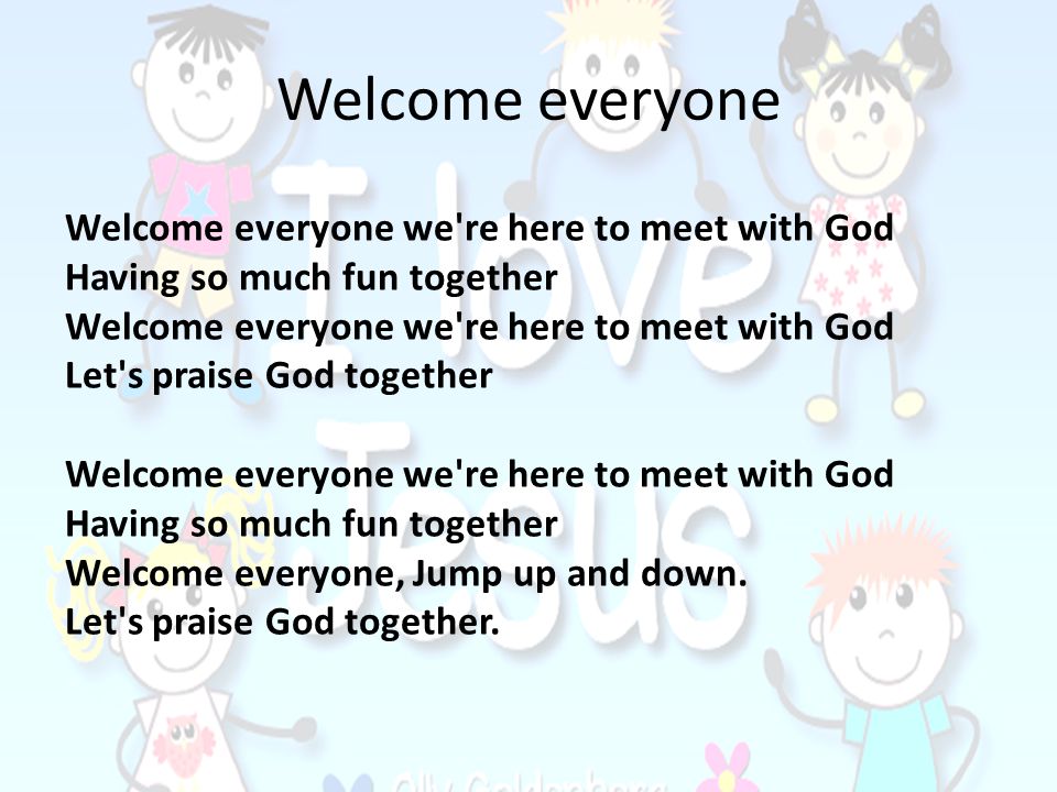 Welcome everyone Welcome everyone we re here to meet with God