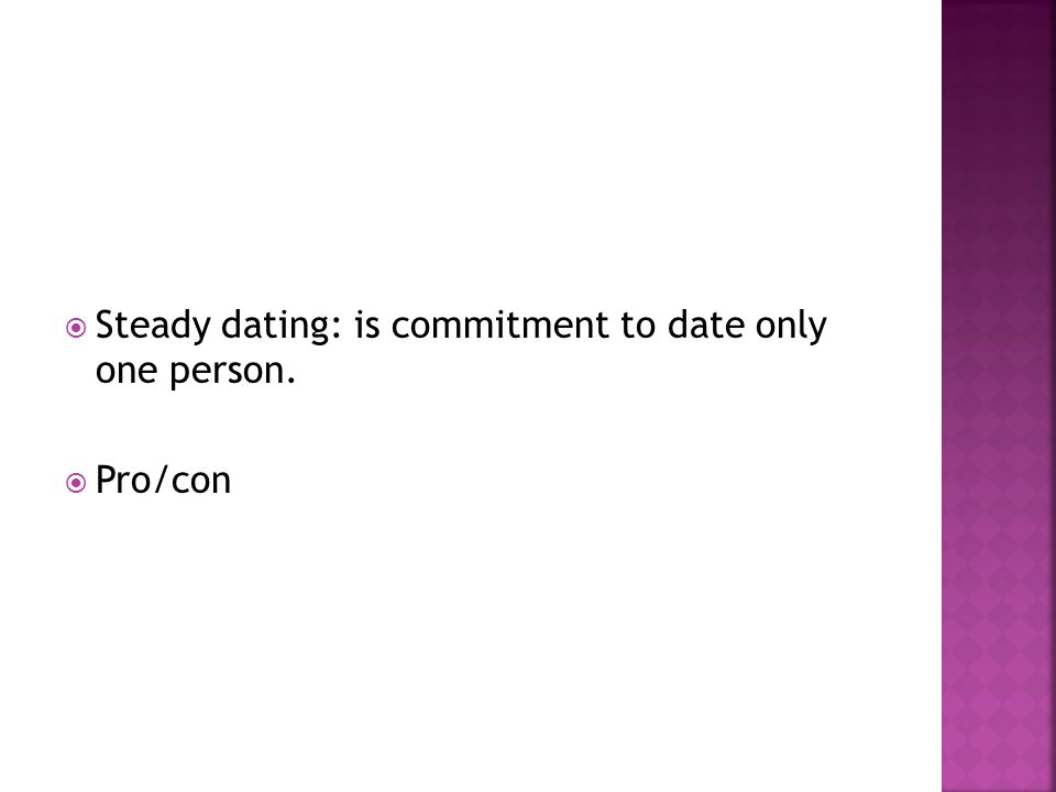 Steady dating: is commitment to date only one person.