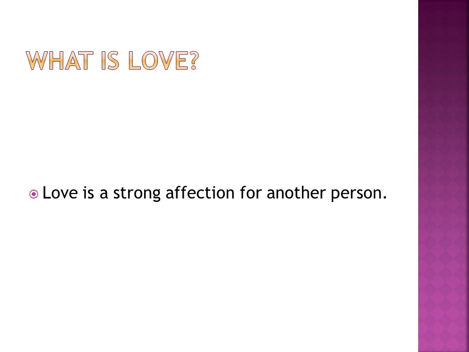 What is love Love is a strong affection for another person.
