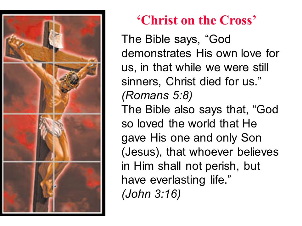 ‘Christ on the Cross’ The Bible says, God demonstrates His own love for us, in that while we were still sinners, Christ died for us.