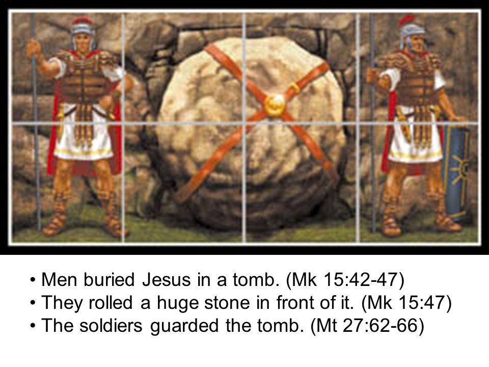 Men buried Jesus in a tomb. (Mk 15:42-47)