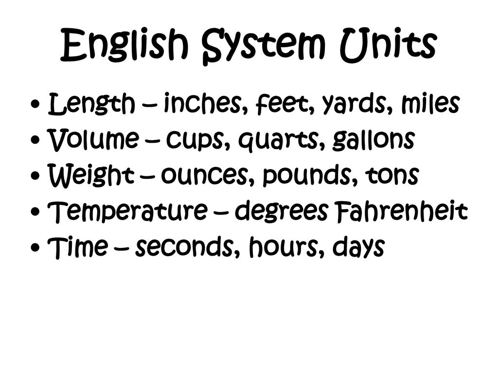 English System Units Length – inches, feet, yards, miles