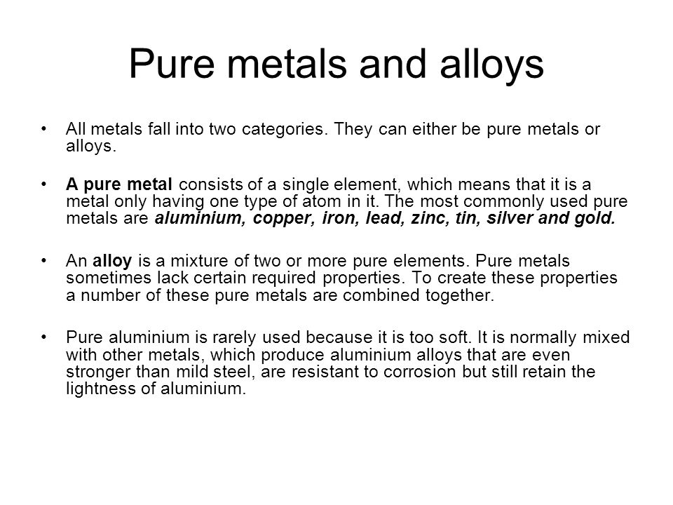 Pure metals and alloys All metals fall into two categories. They can either be pure metals or alloys.