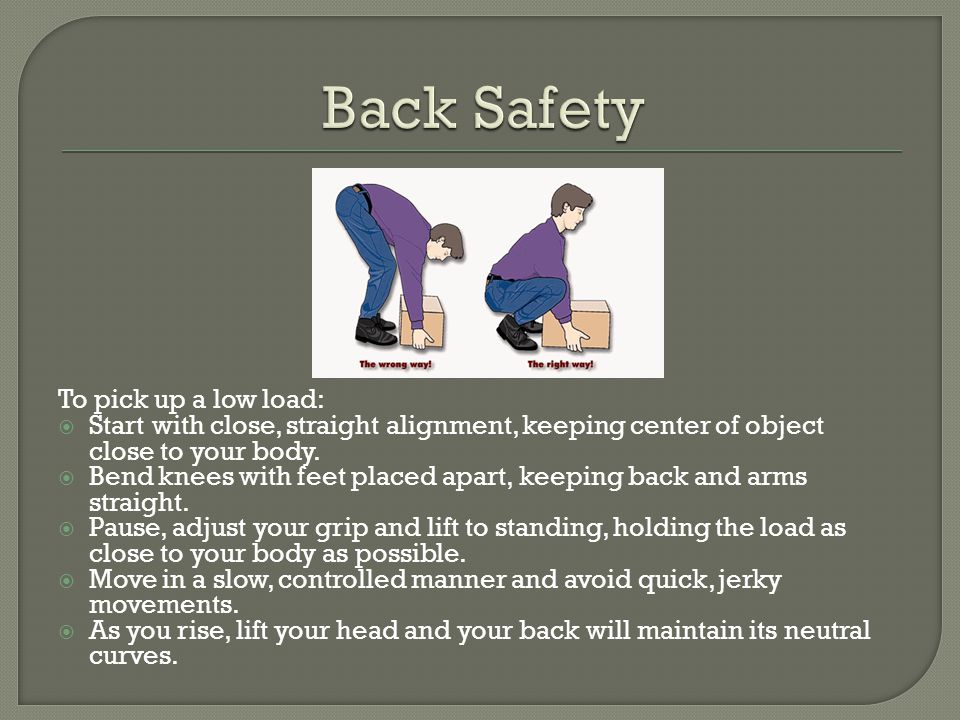 Back Safety To pick up a low load: