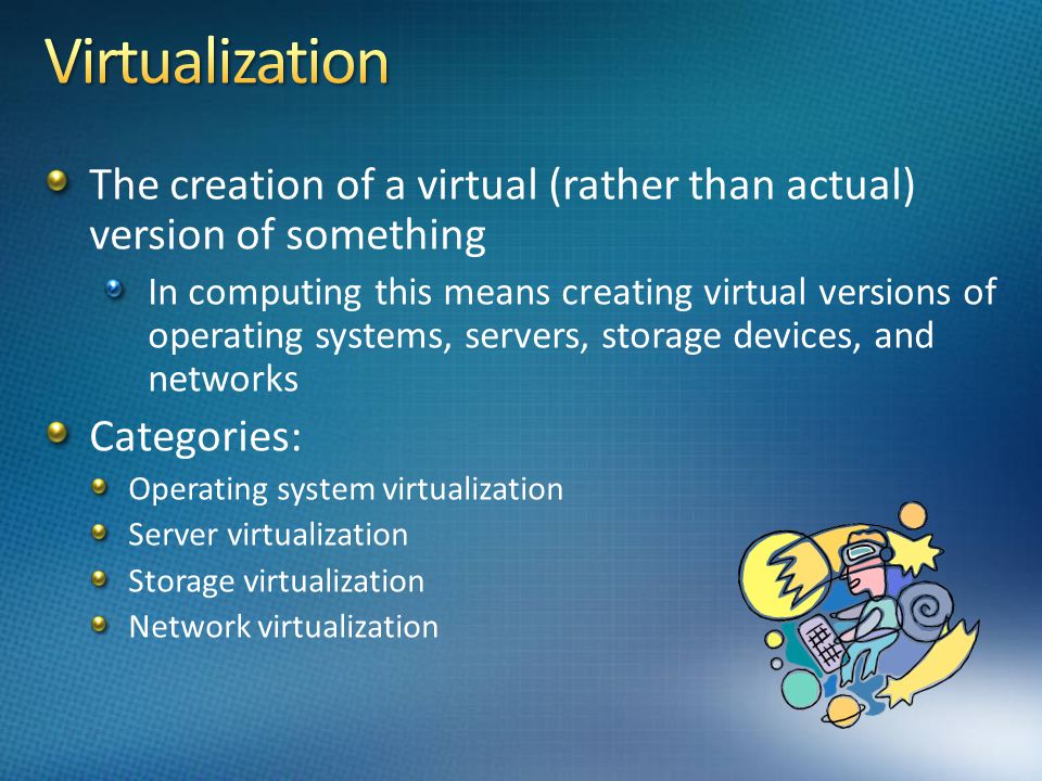Virtualization The creation of a virtual (rather than actual) version of something.