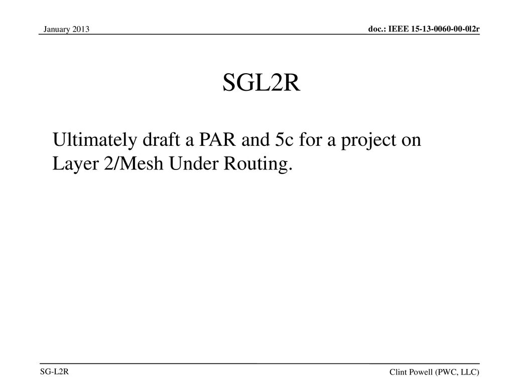 Jul 12, /12/10. SGL2R. Ultimately draft a PAR and 5c for a project on Layer 2/Mesh Under Routing.