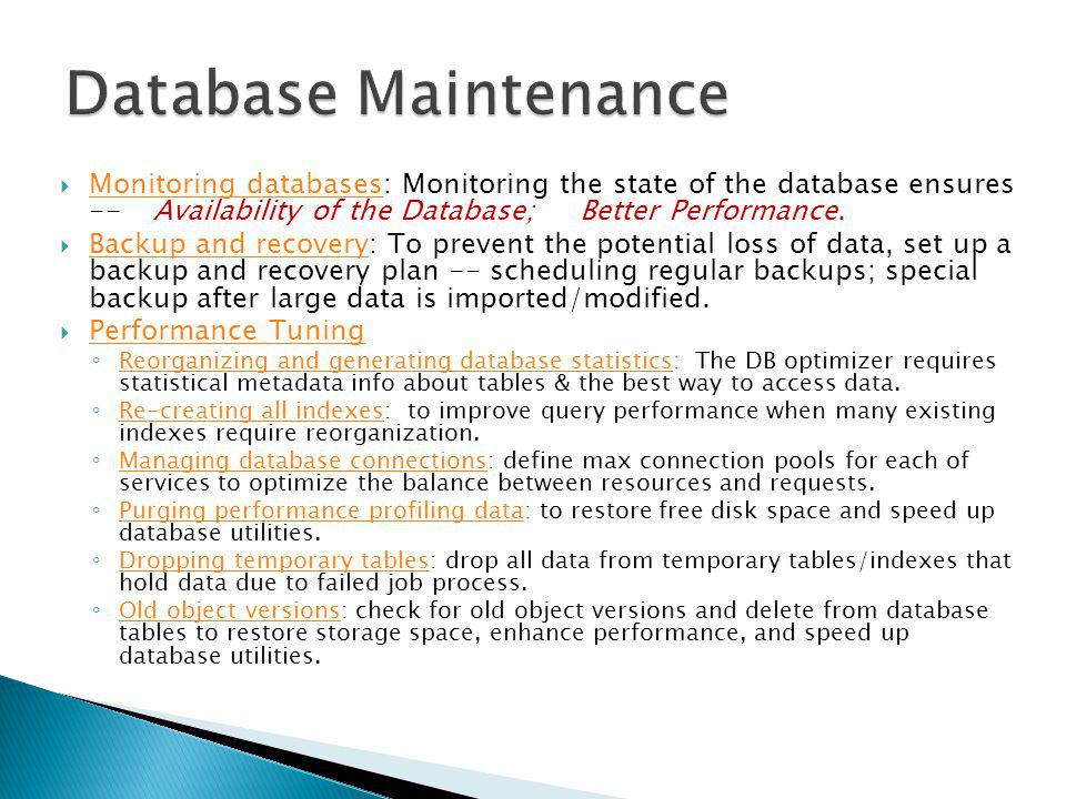Database Maintenance Monitoring databases: Monitoring the state of the database ensures -- Availability of the Database; Better Performance.
