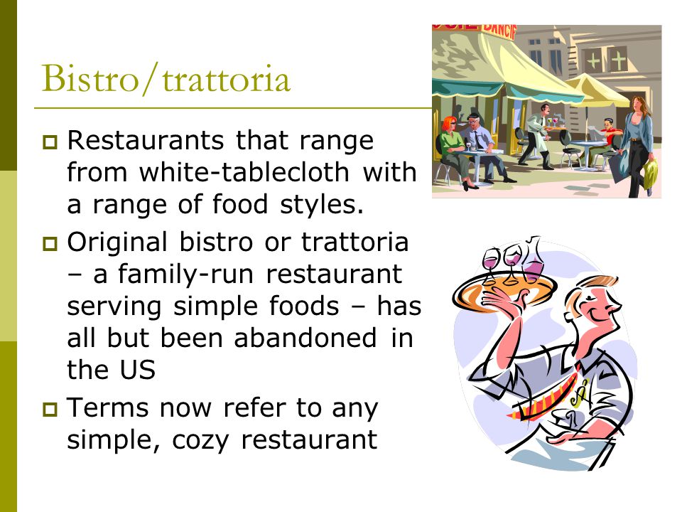 Bistro/trattoria Restaurants that range from white-tablecloth with a range of food styles.