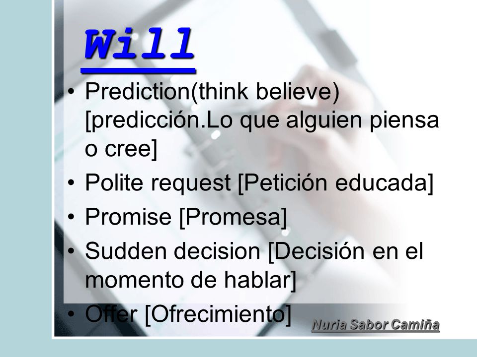 Will Prediction(think believe) [predicción.Lo que alguien piensa o cree] Polite request [Petición educada]
