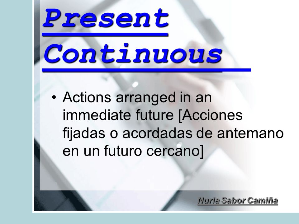 Present Continuous Actions arranged in an immediate future [Acciones fijadas o acordadas de antemano en un futuro cercano]