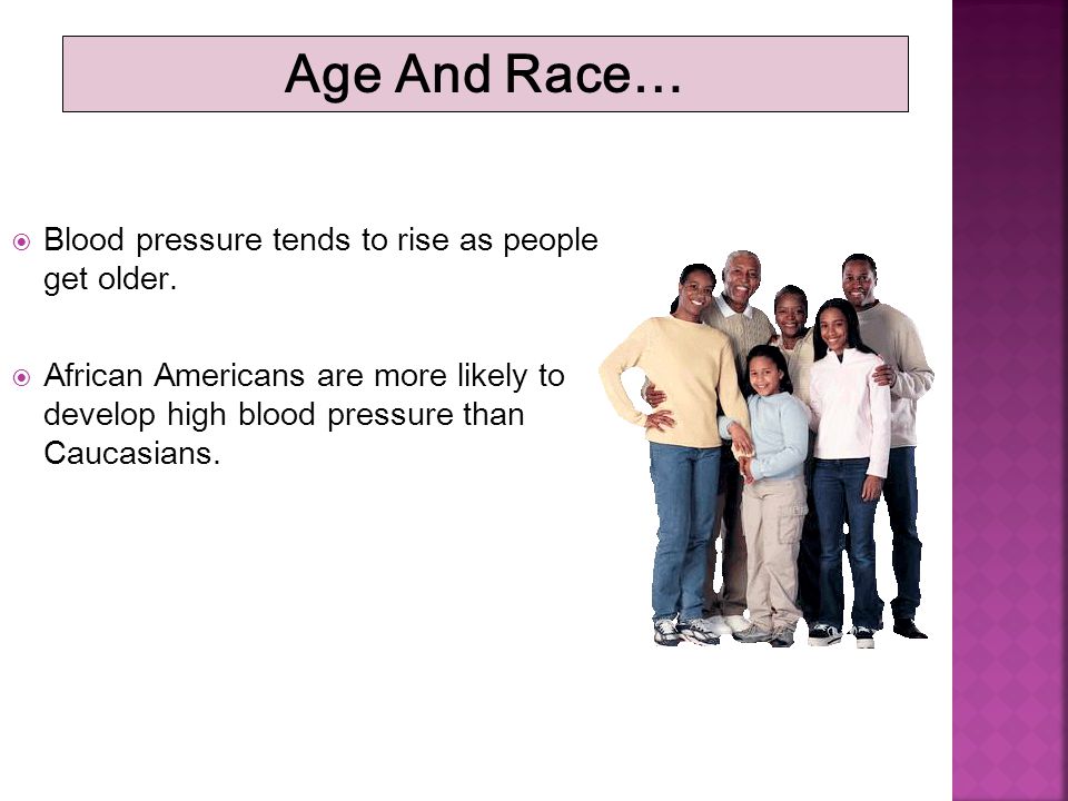 Age And Race… Blood pressure tends to rise as people get older.