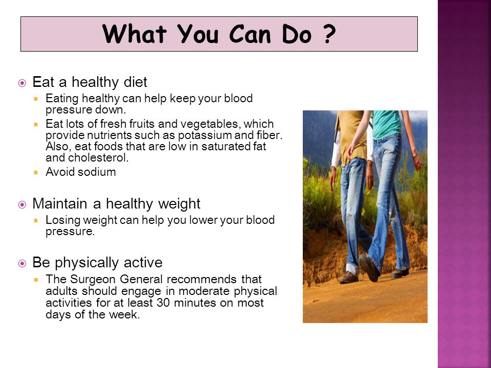 What You Can Do Eat a healthy diet Maintain a healthy weight