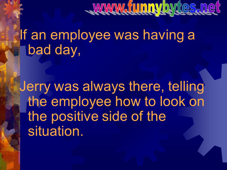 If an employee was having a bad day,