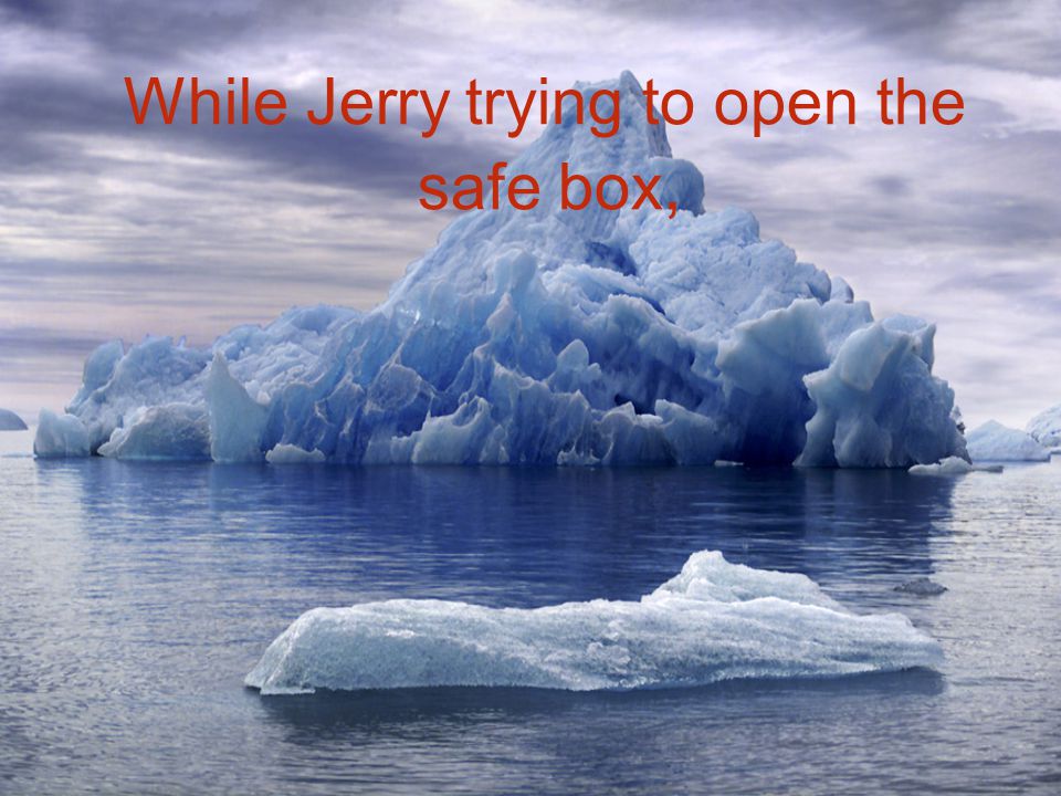 While Jerry trying to open the safe box,