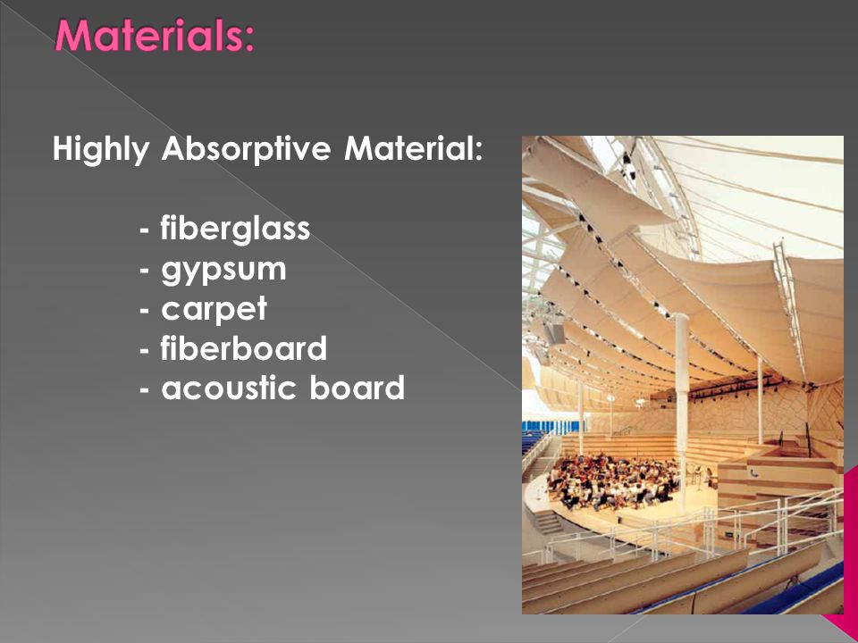 Materials: Highly Absorptive Material: - fiberglass - gypsum - carpet