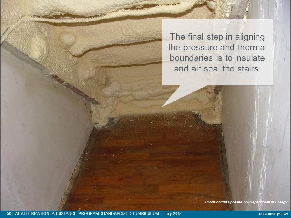 The final step in aligning the pressure and thermal boundaries is to insulate and air seal the stairs.