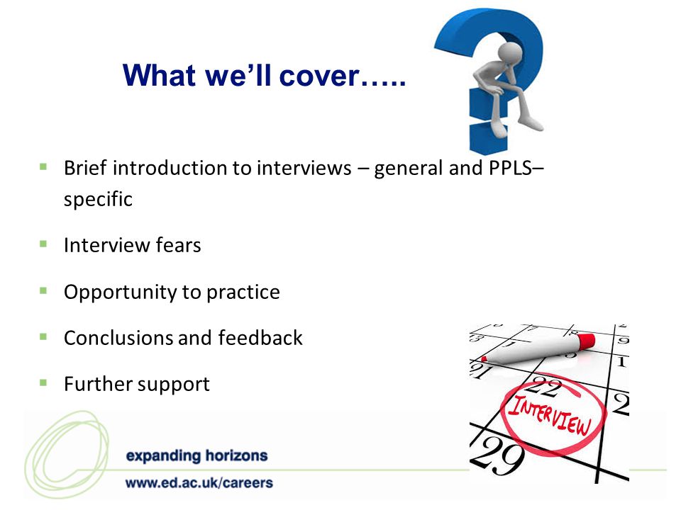What we’ll cover….. Brief introduction to interviews – general and PPLS– specific. Interview fears.